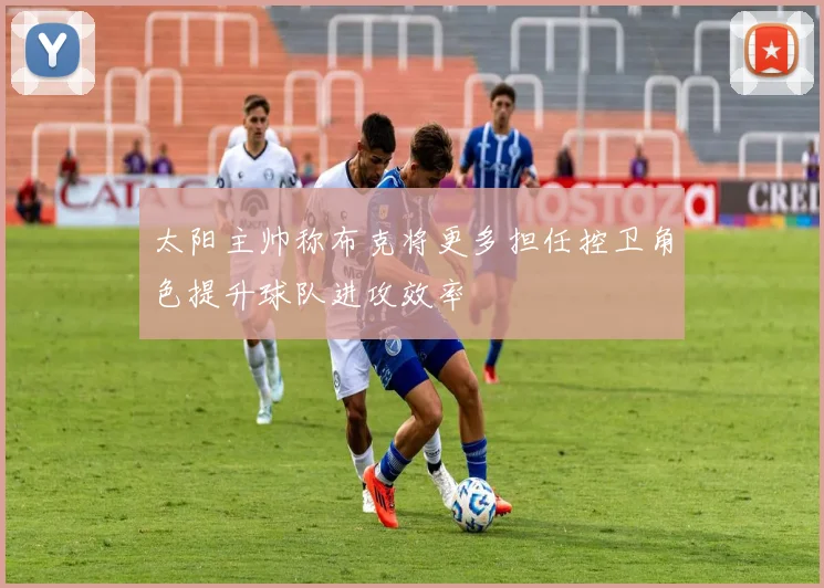 太阳主帅称布克将更多担任控卫角色提升球队进攻效率