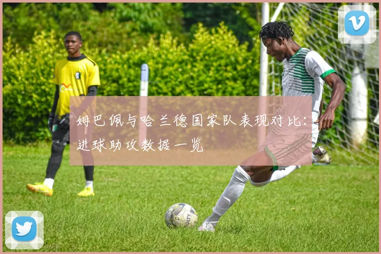 姆巴佩与哈兰德国家队表现对比：进球助攻数据一览