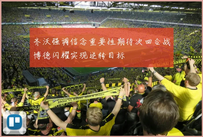 齐沃强调信念重要性期待次回合战博德闪耀实现逆转目标